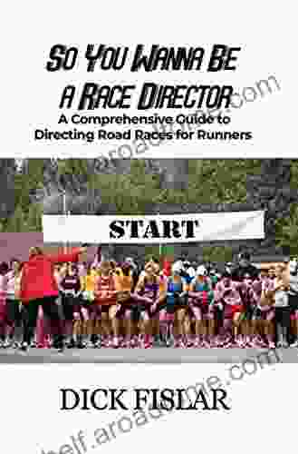 So You Wanna Be A Race Director: A Comprehensive Guide To Directing Road Races For Runners