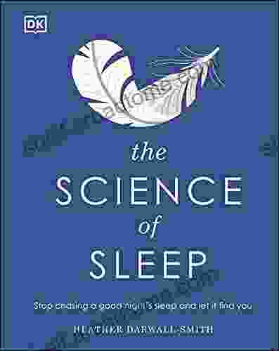 The Science Of Sleep: Stop Chasing A Good Night S Sleep And Let It Find You