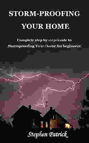 STORM PROOFING YOUR HOME: Complete Step By Step Guide To Stormproofing Your Home For Beginners