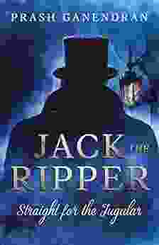 Jack the Ripper: Straight for the Jugular (An Investigation into the Whitechapel Murders)