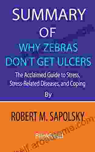 Summary Of Why Zebras Don T Get Ulcers By Robert M Sapolsky : The Acclaimed Guide To Stress Stress Related Diseases And Coping