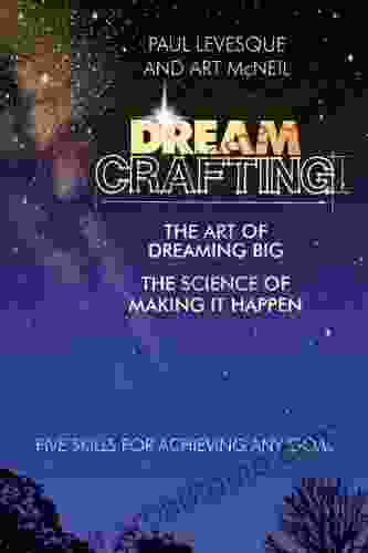 Dreamcrafting: The Art of Dreaming Big the Science of Making It Happen