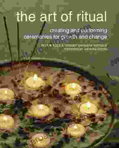 The Art Of Ritual: Creating And Performing Ceremonies For Growth And Change