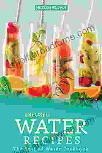 Infused Water Recipes: The Best Of Water Cookbook