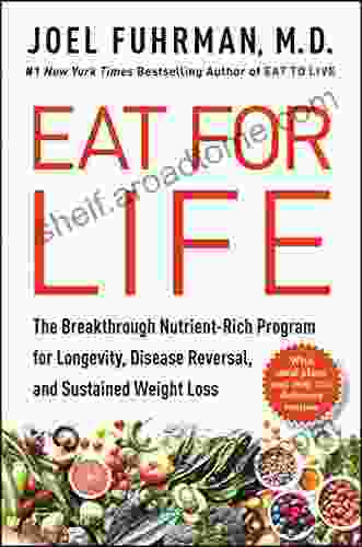 Eat For Life: The Breakthrough Nutrient Rich Program For Longevity Disease Reversal And Sustained Weight Loss