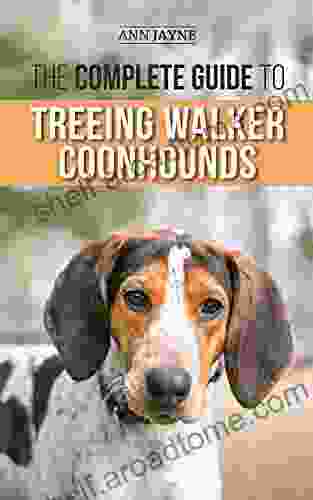 The Complete Guide to Treeing Walker Coonhounds: Finding Raising Training Feeding Exercising Socializing and Loving Your New Walker Coonhound Puppy