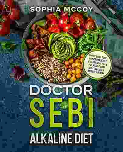 The Doctor Sebi Diet: The Ultimate Guide To A Plant Based Diet With Doctor Sebi Approved Recipes Food List And Herbs For Weight Loss Body Cleanse And Improved Health (14 Day Meal Plan Included)