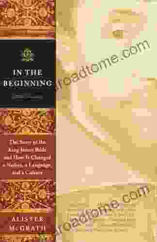 In the Beginning: The Story of the King James Bible and How It Changed a Nation a Language and a Culture