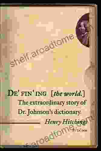 Defining The World: The Extraordinary Story Of Dr Johnson S Dictionary