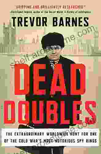 Dead Doubles: The Extraordinary Worldwide Hunt For One Of The Cold War S Most Notorious Spy Rings