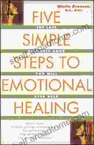 The Five Simple Steps To Emotional Healing: The Last Self Help You Will Ever Need