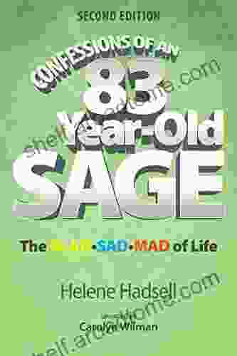 Confessions Of An 83 Year Old Sage: The GLAD SAD MAD Of Life