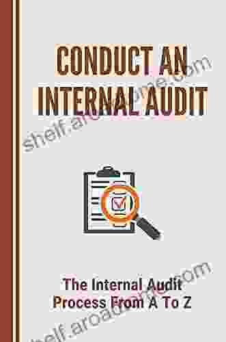 Conduct An Internal Audit: The Internal Audit Process From A To Z: Internal Audit Process