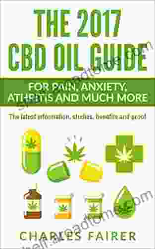 The 2024 CBD Oil Guide for Pain Anxiety Athritis Fatigue and Much More: The Latest Information Studies Benefits and The Scientific Proof