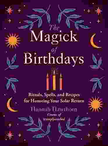 The Magick of Birthdays: Rituals Spells and Recipes for Honoring Your Solar Return