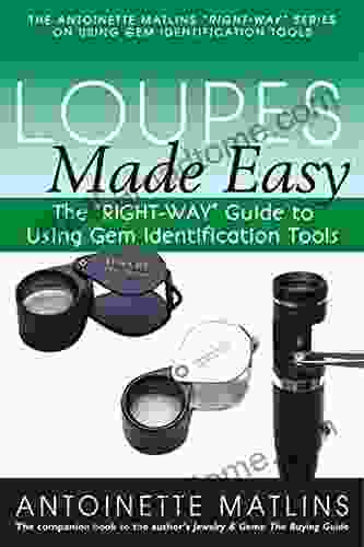 Loupes Made Easy: The RIGHT WAY Guide To Using Gem Identification Tools (The RIGHT WAY To Using Gem Identification Tools)