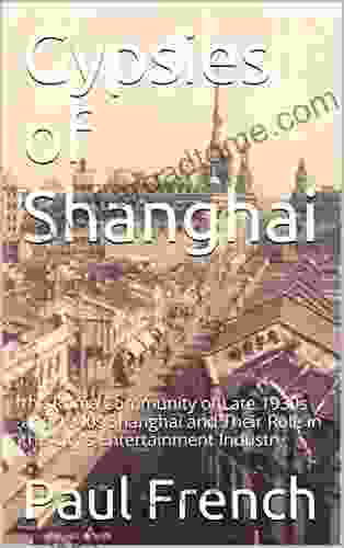 Gypsies Of Shanghai: The Roma Community Of Late 1930s And 1940s Shanghai And Their Role In The City S Entertainment Industry