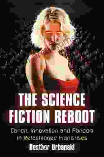 The Science Fiction Reboot: Canon Innovation And Fandom In Refashioned Franchises