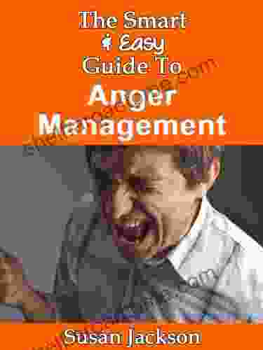 The Smart Easy Guide To Anger Management: The Self Help Solution For Managing Anger Problems In Relationships For Men Women Kids