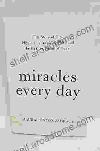 Miracles Every Day: The Story Of One Physician S Inspiring Faith And The Healing Power Of Prayer