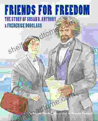 Friends For Freedom: The Story Of Susan B Anthony Frederick Douglass