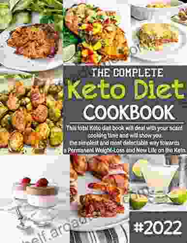 The #2024 Complete Keto Diet Cookbook: This Total Keto Diet Will Deal With Your Scant Cooking Time And Will Show You The Simplest And Most Delectable Way Towards A Permanent Weight Loss