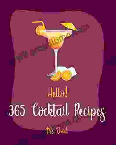 Hello 365 Cocktail Recipes: Best Cocktail Cookbook Ever For Beginners Gin Cookbook Rum Recipes Bourbon Cookbook Martini Recipes Tequila Recipes Mojito Recipe Margarita Recipes 1