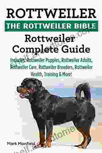 Rottweiler: The Rottweiler Bible: Rottweiler Complete Guide Includes: Rottweiler Puppies Rottweiler Adults Rottweiler Care Rottweiler Breeders Rottweiler Health Training More