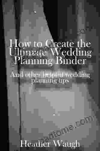 How To Create The Ultimate Wedding Planning Binder: And Other Helpful Wedding Planning Tips