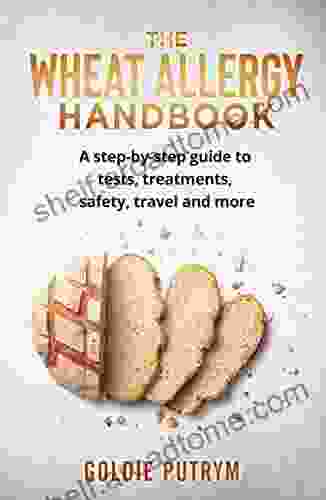 The Wheat Allergy Handbook: A Step By Step Guide To Tests Treatments Safety Travel And More