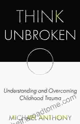 Think Unbroken: Understanding and Overcoming Childhood Trauma