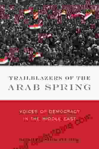 Trailblazers of the Arab Spring: Voices of Democracy in the Middle East