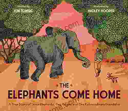 The Elephants Come Home: A True Story Of Seven Elephants Two People And One Extraordinary Friendship