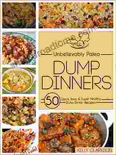 Unbelievably Paleo Dump Dinners: 50 Quick Easy Super Healthy Dump Dinner Recipes