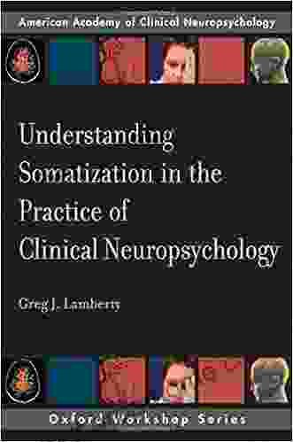 Understanding Somatization in the Practice of Clinical Neuropsychology (AACN Workshop Series)