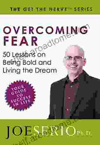 Overcoming Fear: 50 Lessons On Being Bold And Living The Dream