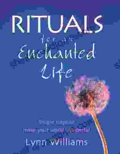 Rituals For An Enchanted Life: Simple Steps To Make Your World Wonderful