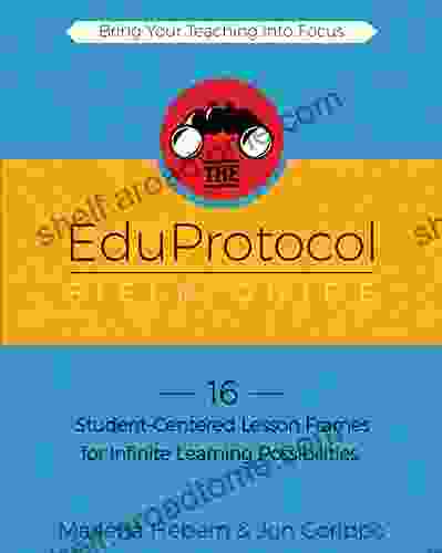 The EduProtocol Field Guide 1: 16 Student Centered Lesson Frames For Infinite Learning Possibilities