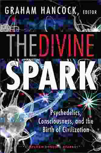 The Divine Spark: A Graham Hancock Reader: Psychedelics Consciousness And The Birth Of Civilization