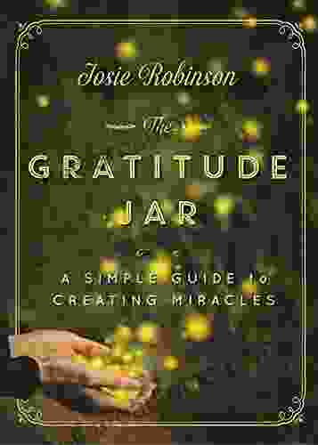 The Gratitude Jar: A Simple Guide To Creating Miracles