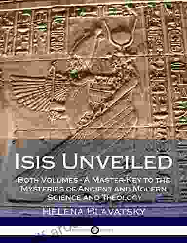 Isis Unveiled: Both Volumes A Master Key to the Mysteries of Ancient and Modern Science and Theology (Illustrated)