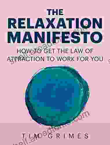 The Relaxation Manifesto: How To Get The Law Of Attraction To Work For You