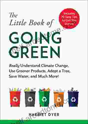 The Little of Going Green: Really Understand Climate Change Use Greener Products Adopt a Tree Save Water and Much More