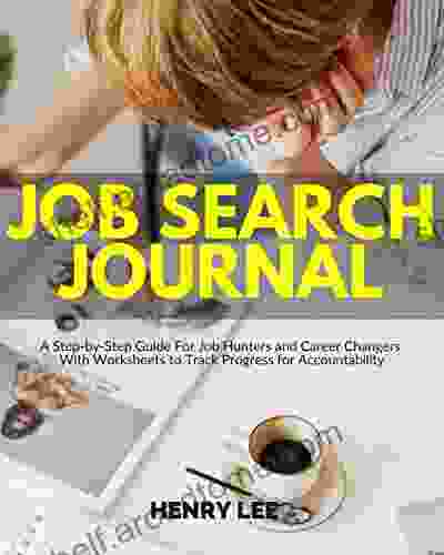 Job Search Journal: A Step By Step Guide For Job Hunters And Career Changers With Worksheets To Track Progress For Accountability