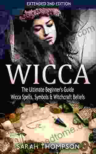 Wicca: The Ultimate Beginner S Guide: Wicca Spells Symbols Witchcraft Beliefs Extended 2nd Edition