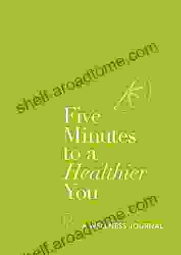 Five Minutes To A Healthier You: A Wellness Journal