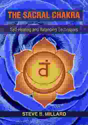 THE SACRAL CHAKRA: Self Healing And Balancing Techniques (The 7 Chakras 2)