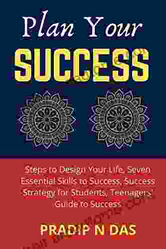 Plan Your Success: 4 In 1 Steps To Design Your Life Seven Essential Skills To Success Success Strategy For Students Teenagers Guide To Success Success Psychology And Secure Success)