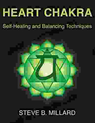 HEART CHAKRA: Self Healing And Balancing Techniques (The 7 Chakras 4)