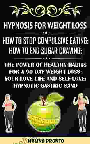 Hypnosis For Weight Loss: How To Stop Compulsive Eating: How To End Sugar Craving: The Power Of Healthy Habits For A 90 Day Weight Loss: Your Love Life And Self Love: Hypnotic Gastric Band